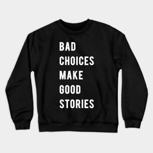 BAD CHOICES MAKE GOOD STORIES! Crewneck Sweatshirt